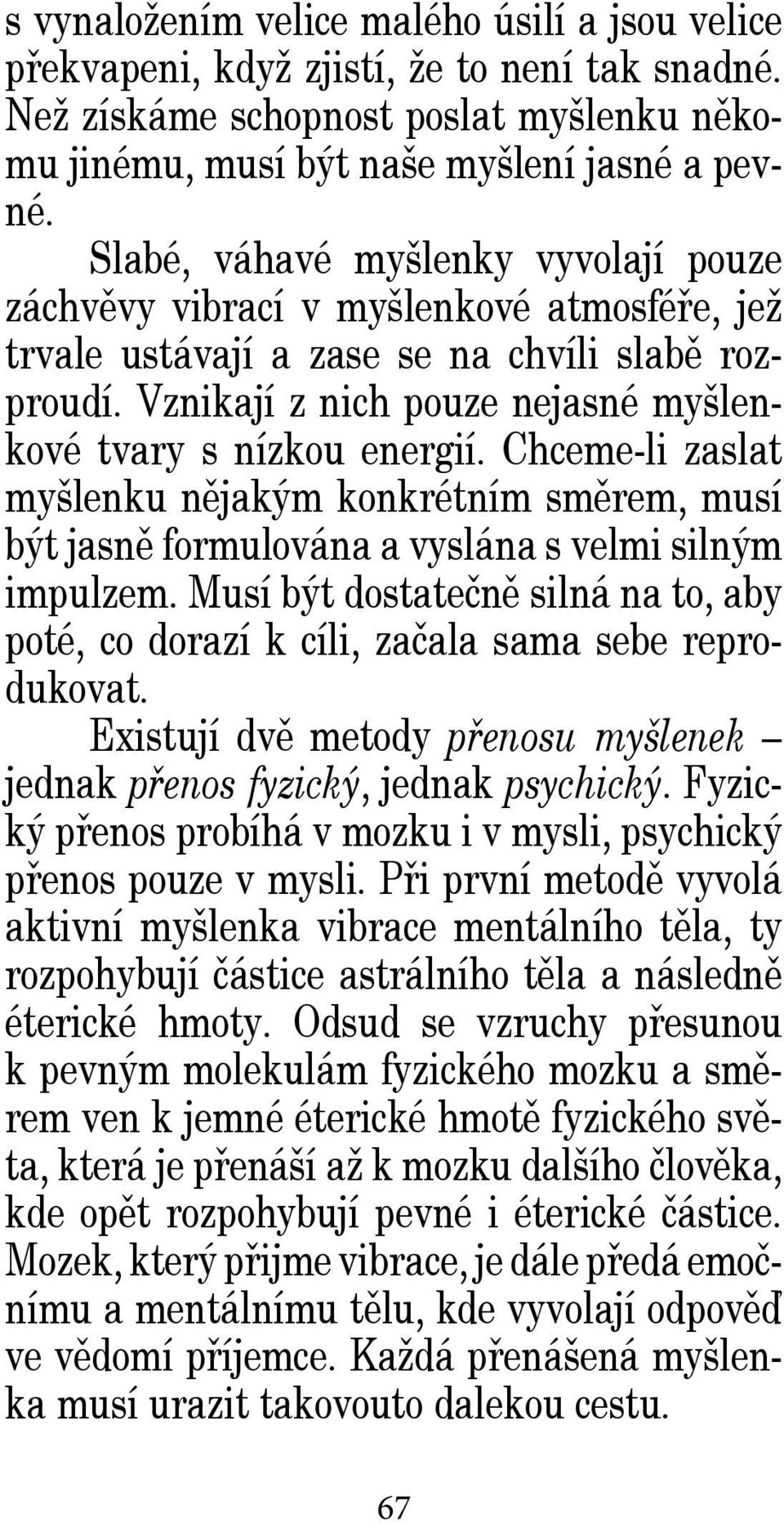 Chceme-li zaslat myšlenku nějakým konkrétním směrem, musí být jasně formulována a vyslána s velmi silným impulzem.