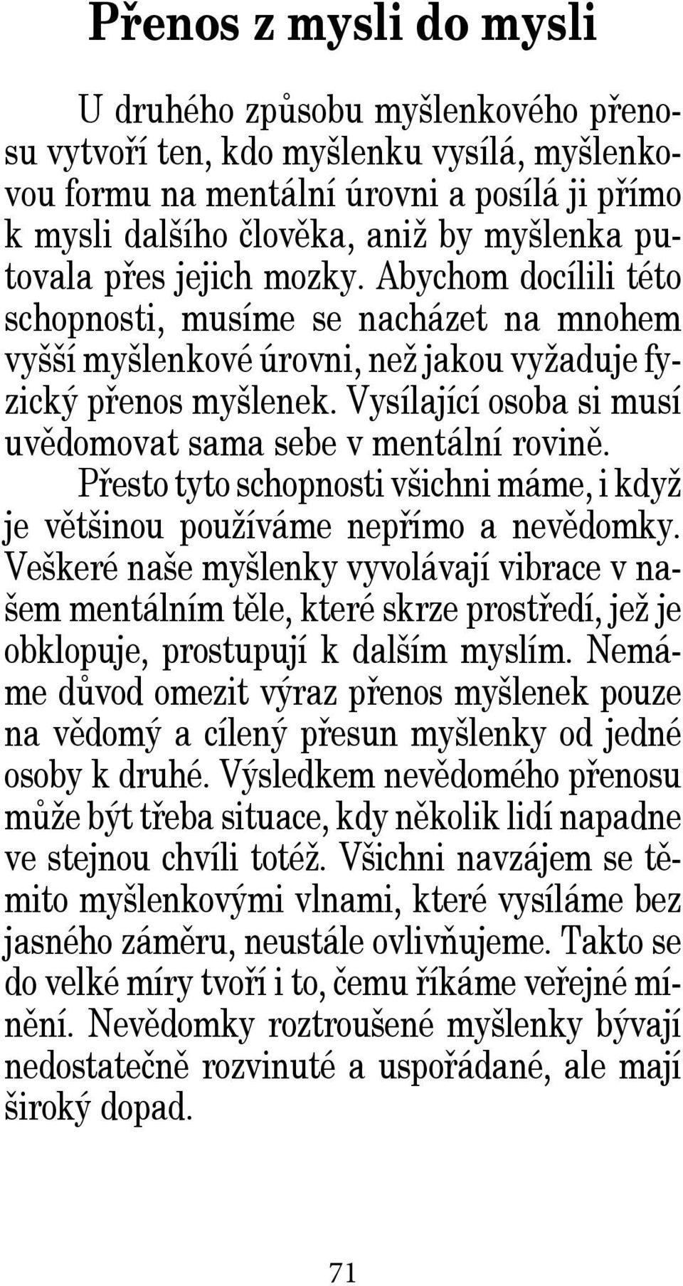 Vysílající osoba si musí uvědomovat sama sebe v mentální rovině. Přesto tyto schopnosti všichni máme, i když je většinou používáme nepřímo a nevědomky.