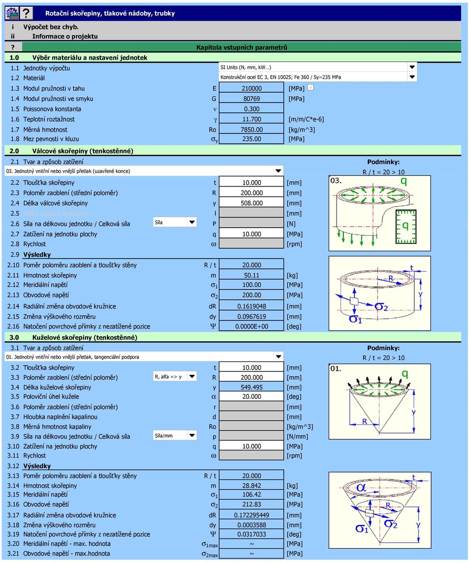 6 Teplotní roztažnost γ 11.7 [m/m/c*e-6] 1.7 Měrná hmotnost Ro 785. [kg/m^3] 1.8 Mez pevnosti v kluzu σ y 235. [MPa] 2. Válcové skořepiny (tenkostěnné) 2.1 Tvar a způsob zatížení 3.