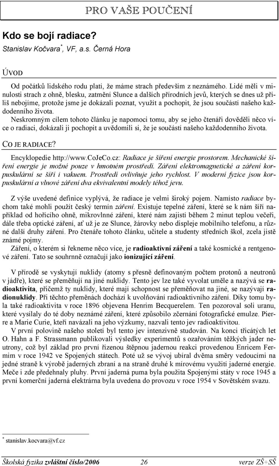 každodenního života. Neskromným cílem tohoto článku je napomoci tomu, aby se jeho čtenáři dověděli něco více o radiaci, dokázali ji pochopit a uvědomili si, že je součástí našeho každodenního života.