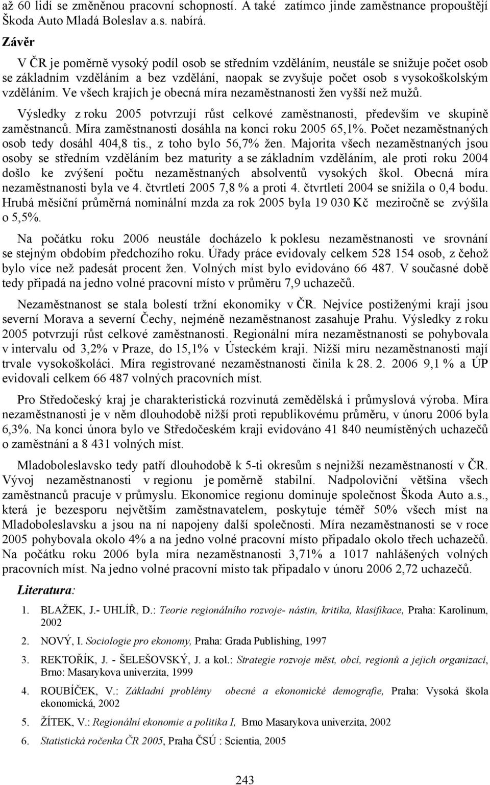 Ve všech krajích je obecná míra nezaměstnanosti žen vyšší než mužů. Výsledky z roku 2005 potvrzují růst celkové zaměstnanosti, především ve skupině zaměstnanců.