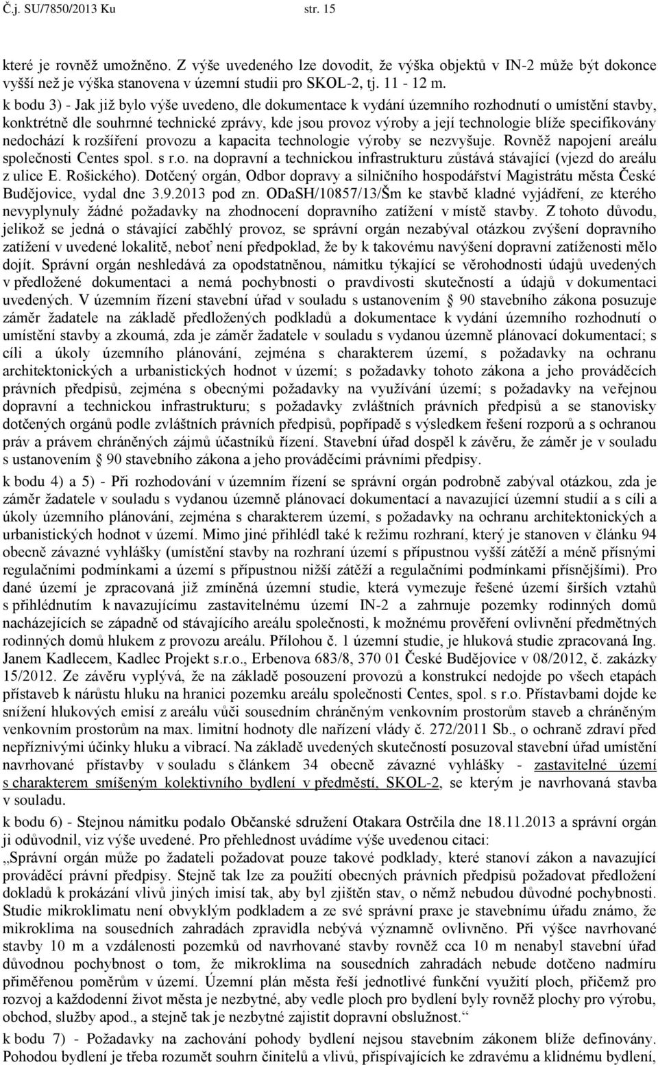 specifikovány nedochází k rozšíření provozu a kapacita technologie výroby se nezvyšuje. Rovněž napojení areálu společnosti Centes spol. s r.o. na dopravní a technickou infrastrukturu zůstává stávající (vjezd do areálu z ulice E.