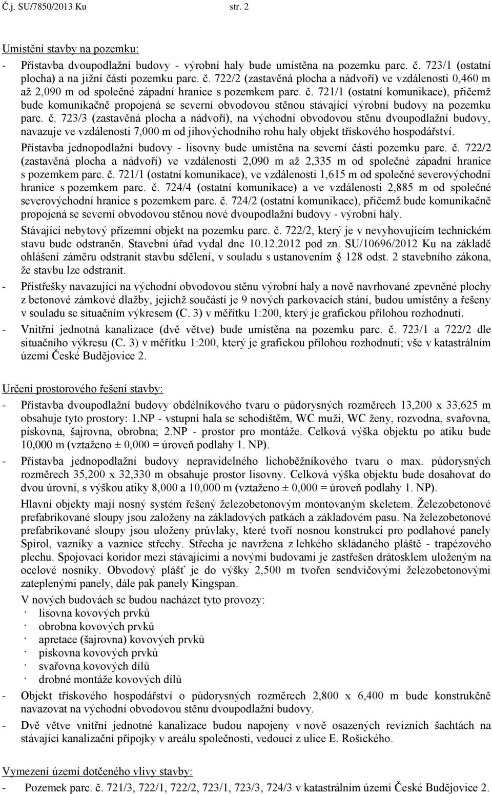 č. 723/3 (zastavěná plocha a nádvoří), na východní obvodovou stěnu dvoupodlažní budovy, navazuje ve vzdálenosti 7,000 m od jihovýchodního rohu haly objekt třískového hospodářství.