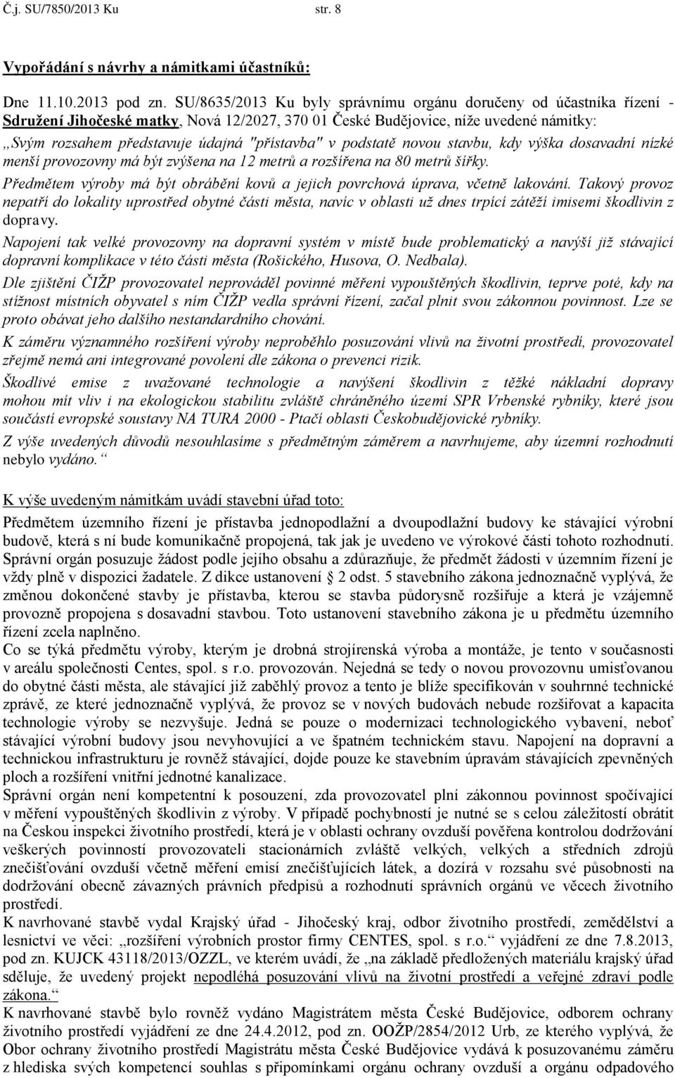 "přístavba" v podstatě novou stavbu, kdy výška dosavadní nízké menší provozovny má být zvýšena na 12 metrů a rozšířena na 80 metrů šířky.