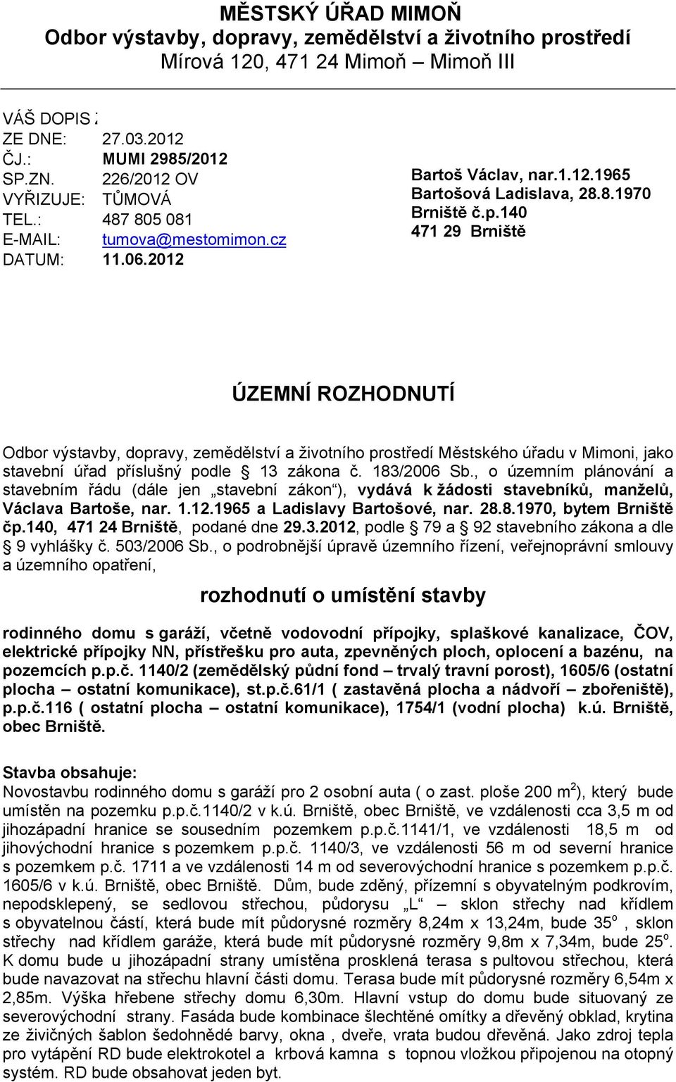 140 471 29 Brniště ÚZEMNÍ ROZHODNUTÍ Odbor výstavby, dopravy, zemědělství a životního prostředí Městského úřadu v Mimoni, jako stavební úřad příslušný podle 13 zákona č. 183/2006 Sb.