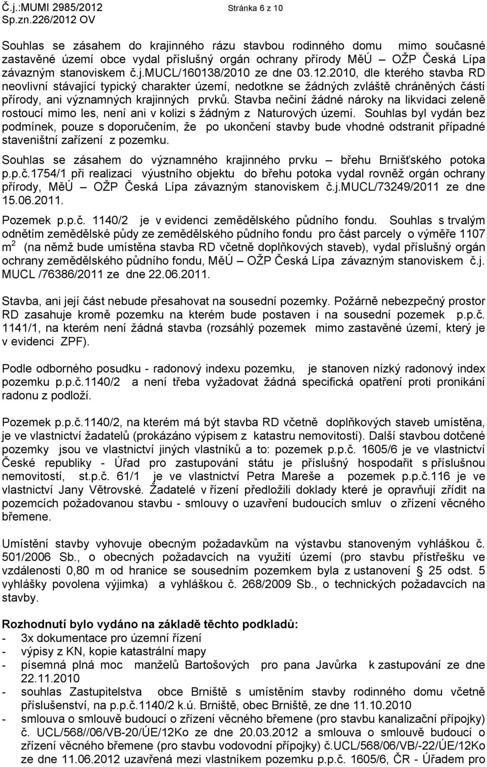 2010, dle kterého stavba RD neovlivní stávající typický charakter území, nedotkne se žádných zvláště chráněných částí přírody, ani významných krajinných prvků.