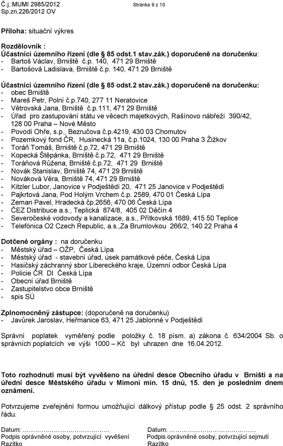 p., Bezručova č.p.4219, 430 03 Chomutov - Pozemkový fond ČR, Husinecká 11a, č.p.1024, 130 00 Praha 3 Žižkov - Toráň Tomáš, Brniště č.p.72, 471 29 Brniště - Kopecká Štěpánka, Brniště č.p.72, 471 29 Brniště - Toráňová Růžena, Brniště č.