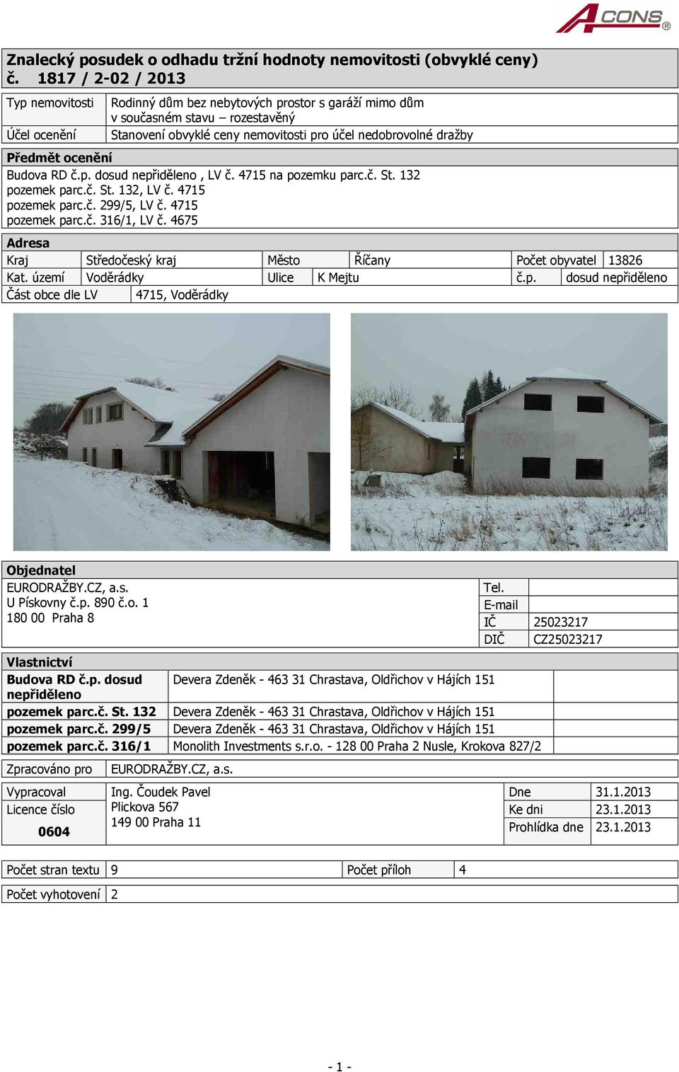 Předmět ocenění Budova RD č.p. dosud nepřiděleno, LV č. 4715 na pozemku parc.č. St. 132 pozemek parc.č. St. 132, LV č. 4715 pozemek parc.č. 299/5, LV č. 4715 pozemek parc.č. 316/1, LV č.