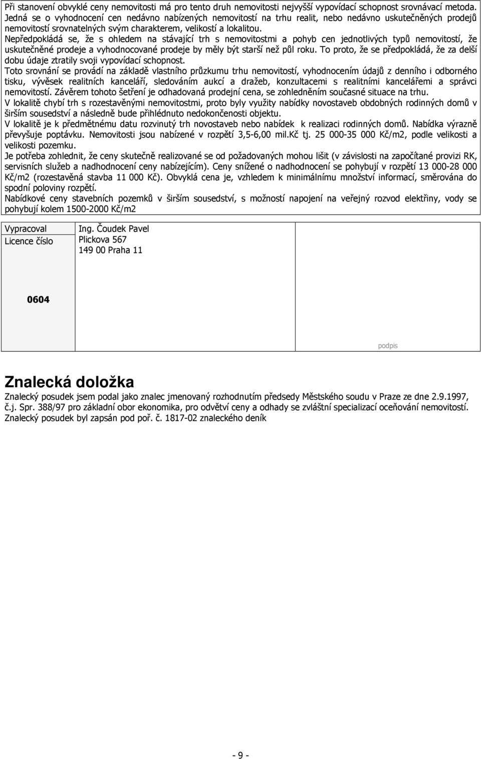 Nepředpokládá se, že s ohledem na stávající trh s nemovitostmi a pohyb cen jednotlivých typů nemovitostí, že uskutečněné prodeje a vyhodnocované prodeje by měly být starší než půl roku.