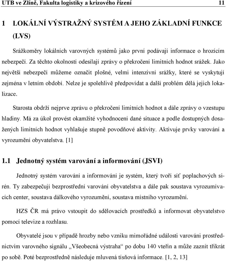 Nelze je spolehlivě předpovídat a další problém dělá jejich lokalizace. Starosta obdrží nejprve zprávu o překročení limitních hodnot a dále zprávy o vzestupu hladiny.