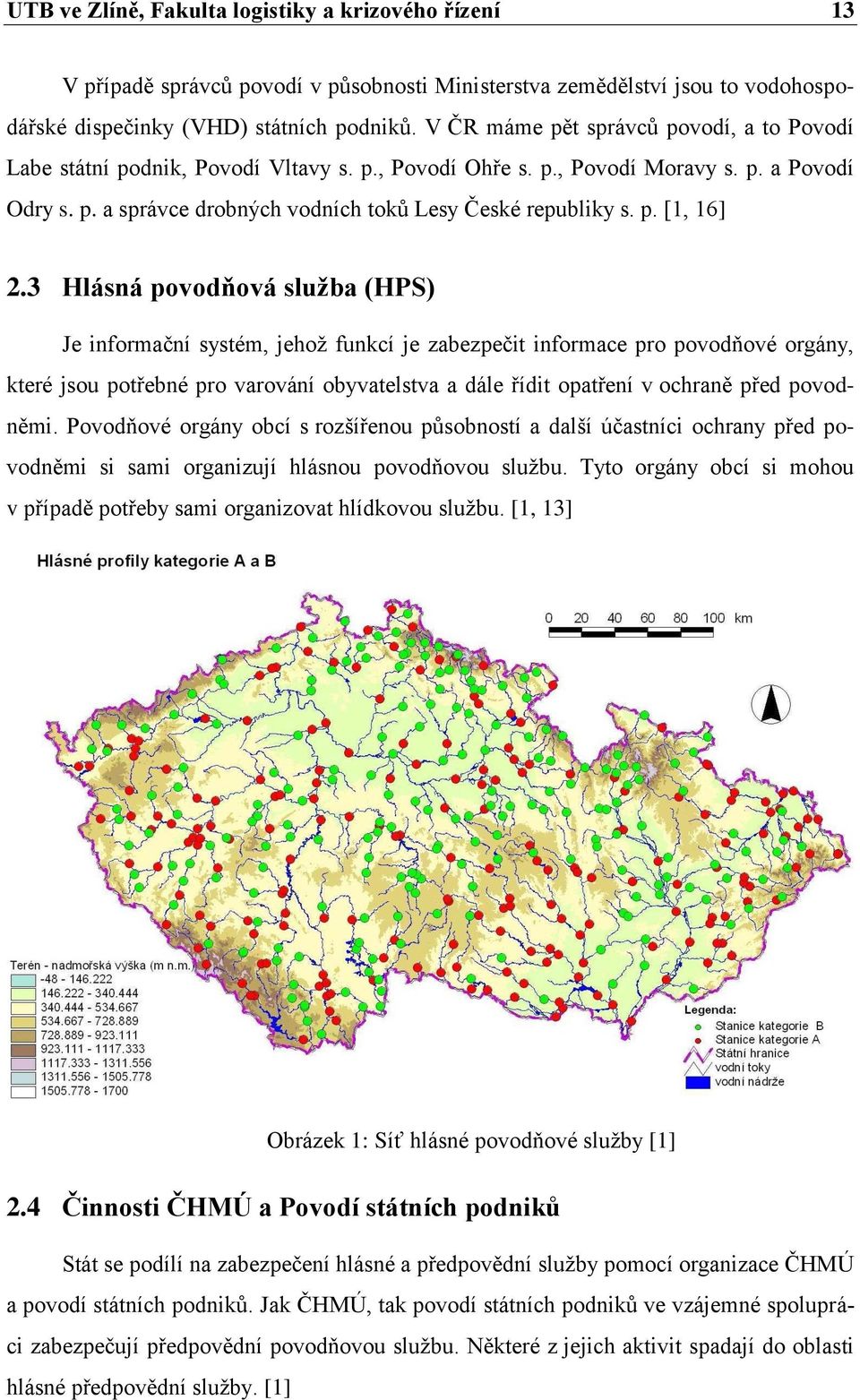 3 Hlásná povodňová služba (HPS) Je informační systém, jehož funkcí je zabezpečit informace pro povodňové orgány, které jsou potřebné pro varování obyvatelstva a dále řídit opatření v ochraně před