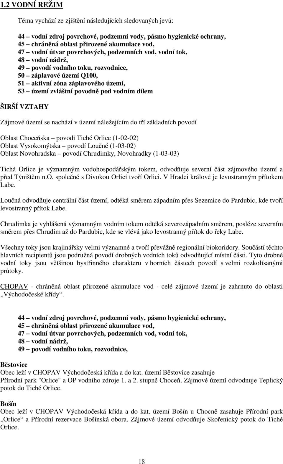 ŠIRŠÍ VZTAHY Zájmové území se nachází v území náležejícím do tří základních povodí Oblast Choceňska povodí Tiché Orlice (1-02-02) Oblast Vysokomýtska povodí Loučné (1-03-02) Oblast Novohradska povodí