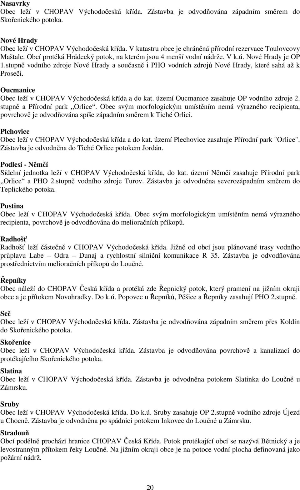 stupně vodního zdroje Nové Hrady a současně i PHO vodních zdrojů Nové Hrady, které sahá až k Proseči. Oucmanice Obec leží v CHOPAV Východočeská křída a do kat.