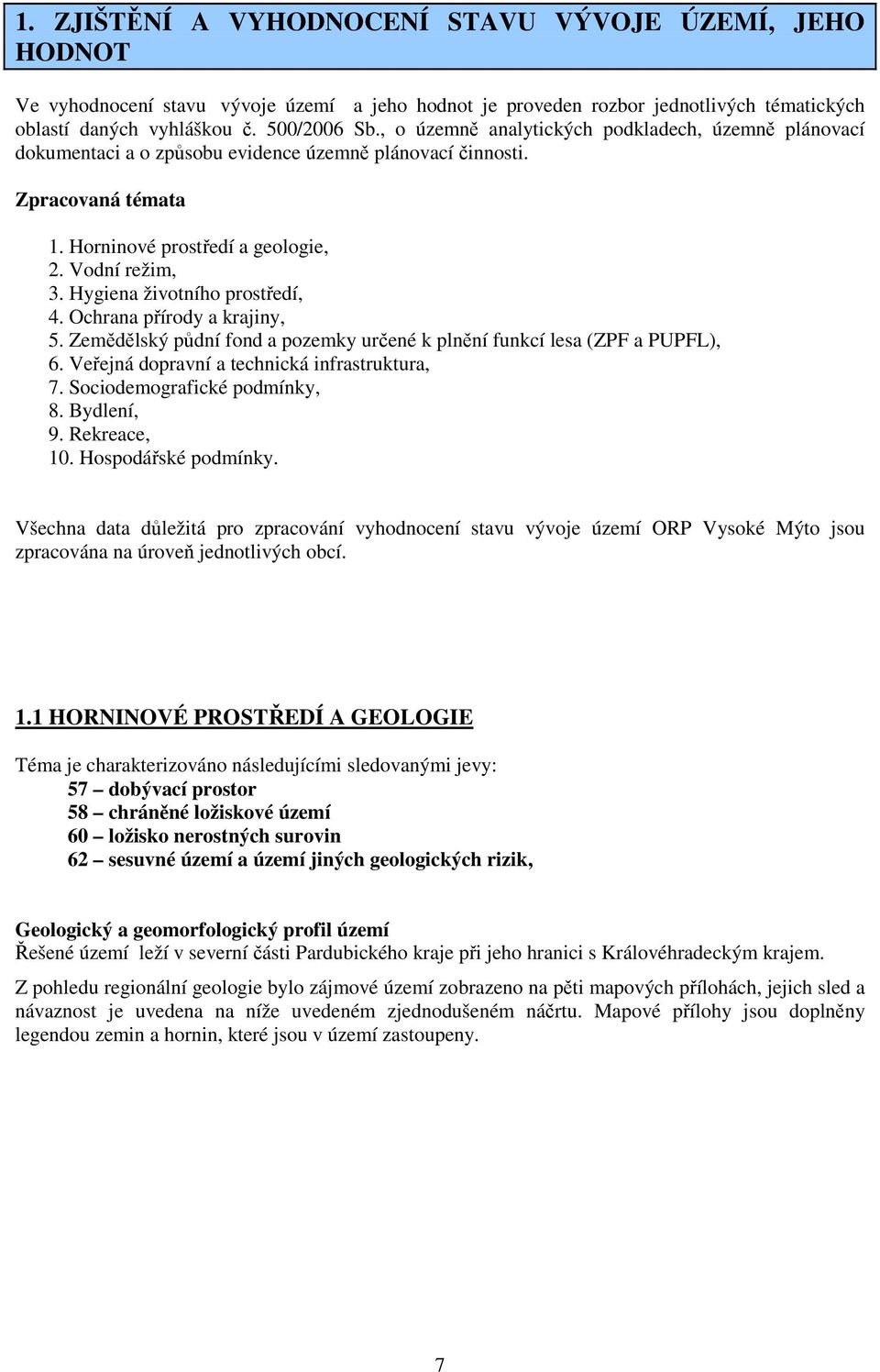 Hygiena životního prostředí, 4. Ochrana přírody a krajiny, 5. Zemědělský půdní fond a pozemky určené k plnění funkcí lesa (ZPF a PUPFL), 6. Veřejná dopravní a technická infrastruktura, 7.