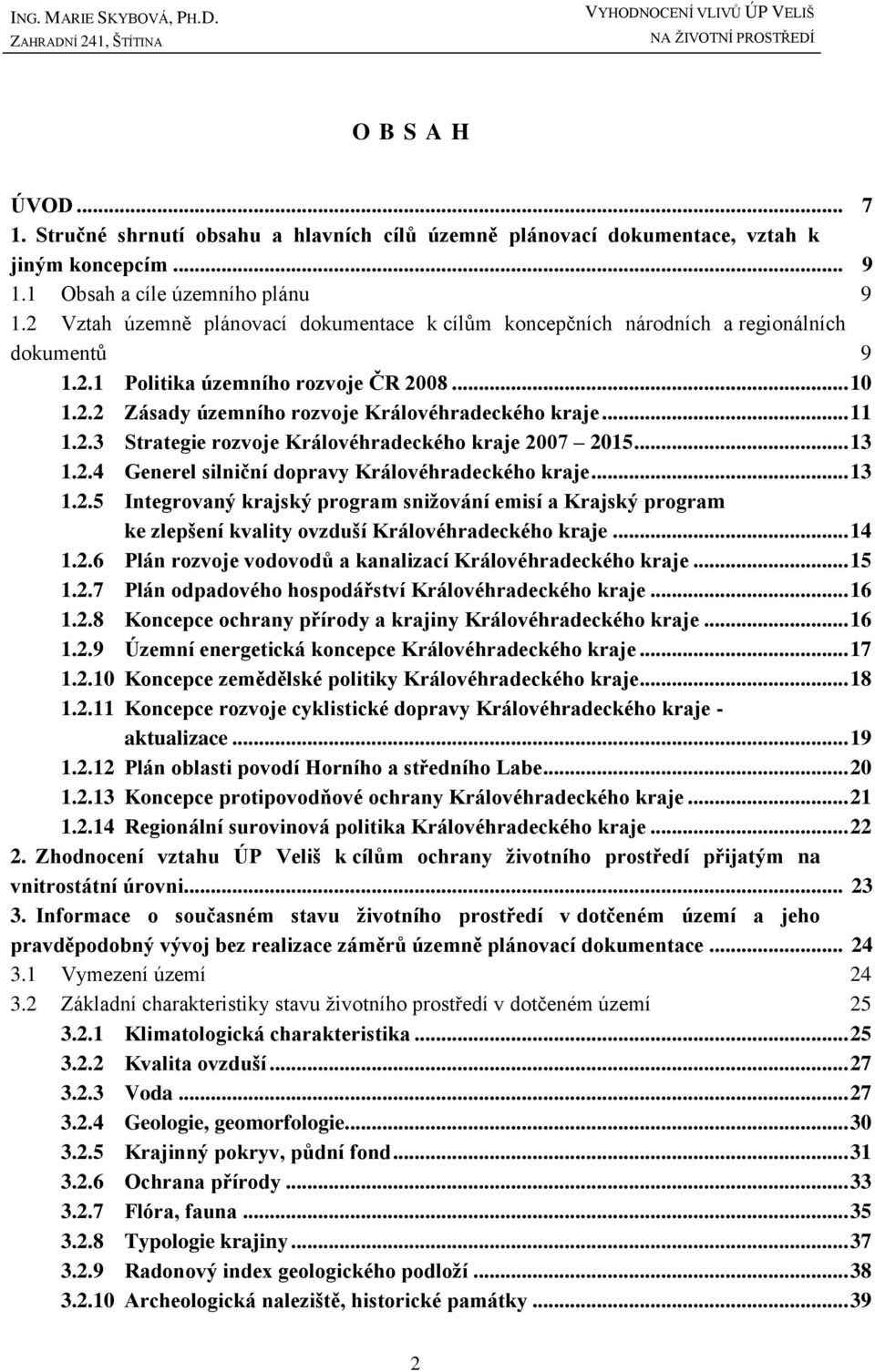 .. 11 1.2.3 Strategie rozvoje Královéhradeckého kraje 2007 2015... 13 1.2.4 Generel silniční dopravy Královéhradeckého kraje... 13 1.2.5 Integrovaný krajský program snižování emisí a Krajský program ke zlepšení kvality ovzduší Královéhradeckého kraje.