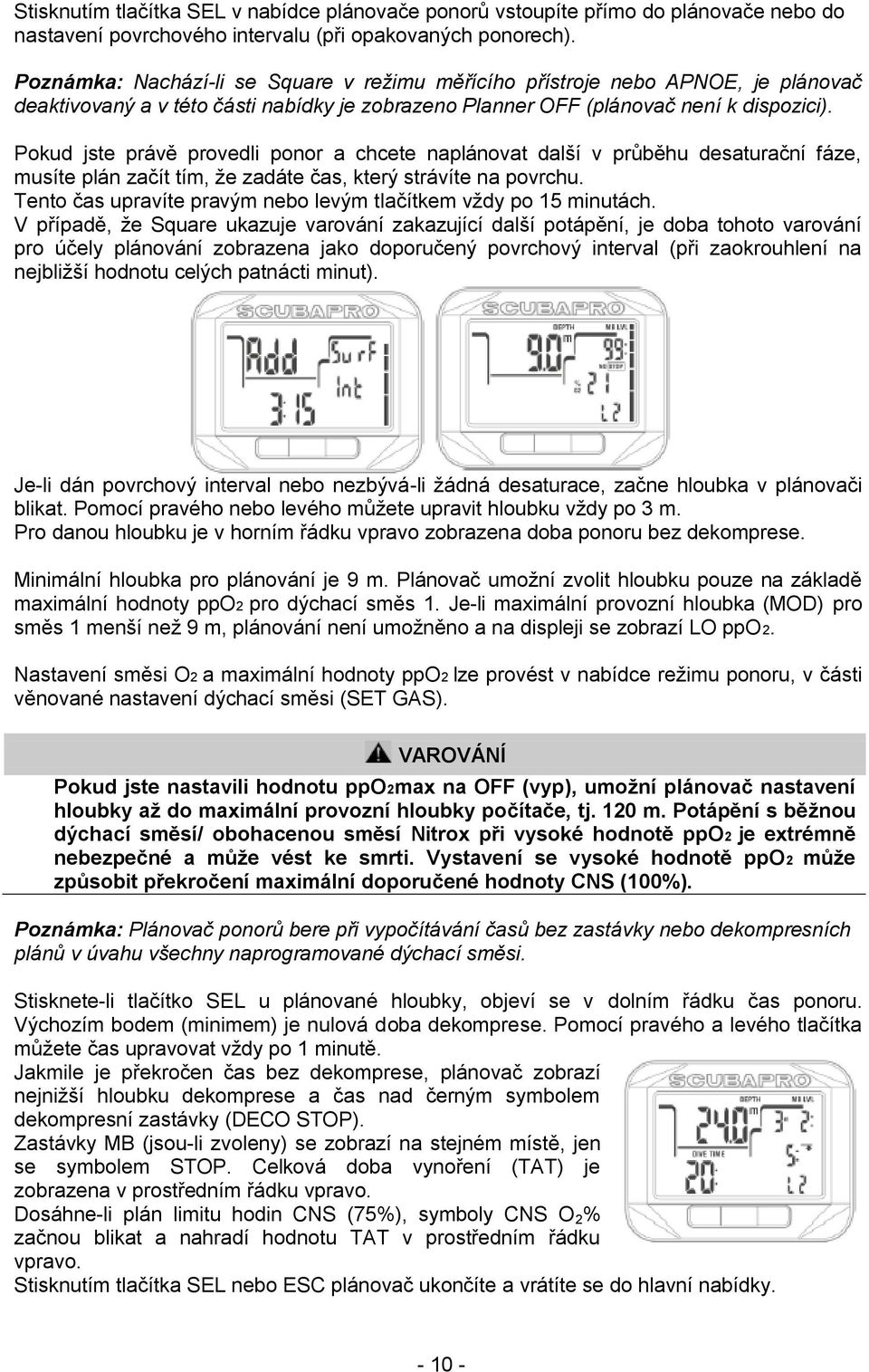 Pokud jste právě provedli ponor a chcete naplánovat další v průběhu desaturační fáze, musíte plán začít tím, ţe zadáte čas, který strávíte na povrchu.