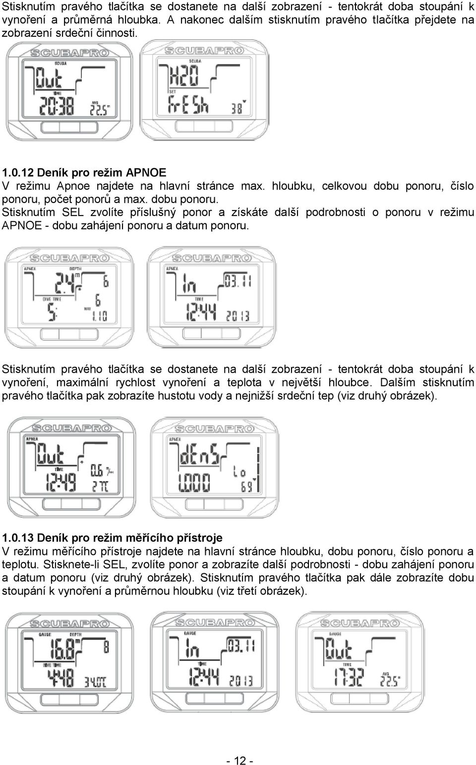 hloubku, celkovou dobu ponoru, číslo ponoru, počet ponorů a max. dobu ponoru. Stisknutím SEL zvolíte příslušný ponor a získáte další podrobnosti o ponoru v reţimu APNOE - dobu zahájení ponoru a datum ponoru.
