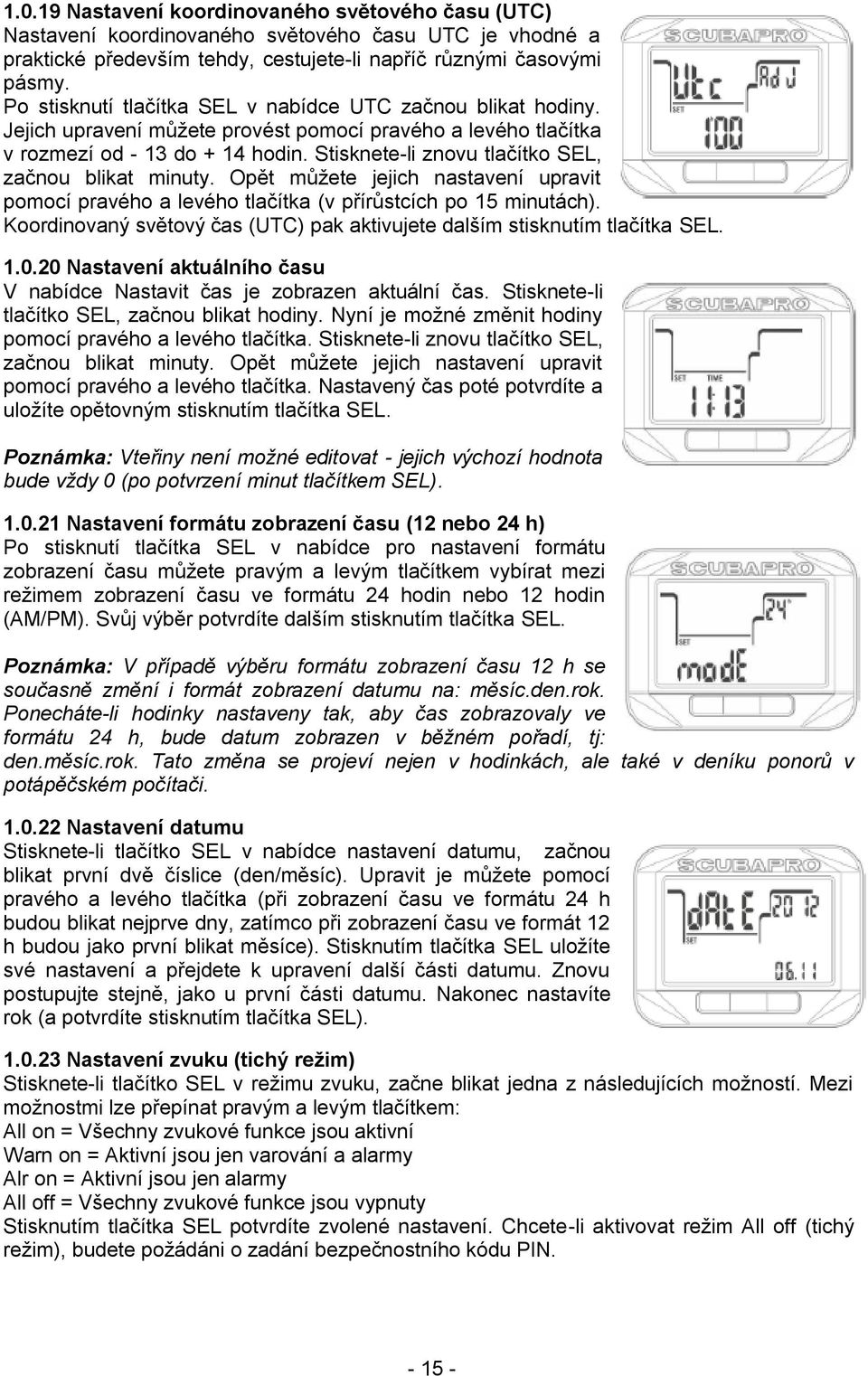 Stisknete-li znovu tlačítko SEL, začnou blikat minuty. Opět můţete jejich nastavení upravit pomocí pravého a levého tlačítka (v přírůstcích po 15 minutách).