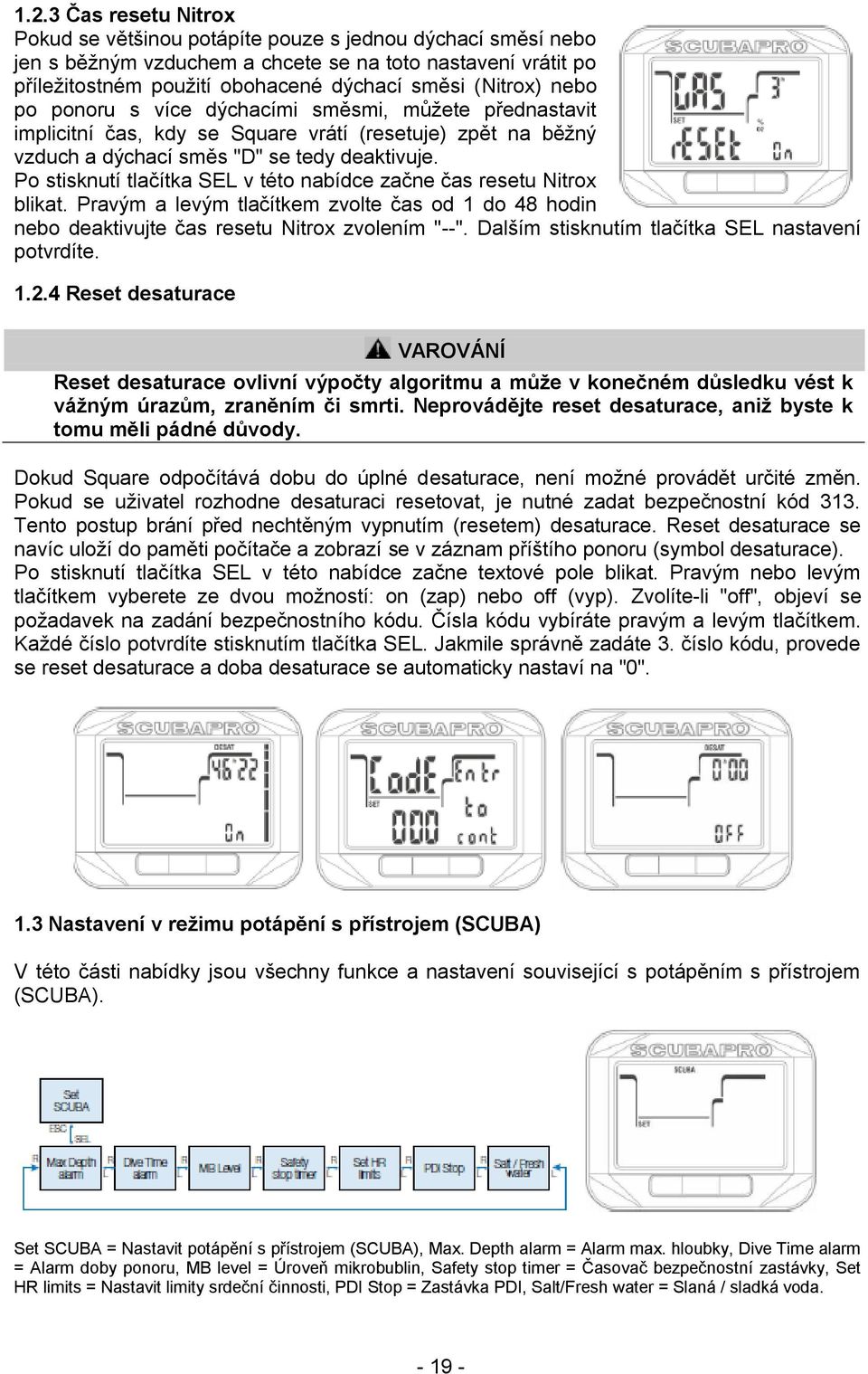 Po stisknutí tlačítka SEL v této nabídce začne čas resetu Nitrox blikat. Pravým a levým tlačítkem zvolte čas od 1 do 48 hodin nebo deaktivujte čas resetu Nitrox zvolením "--".