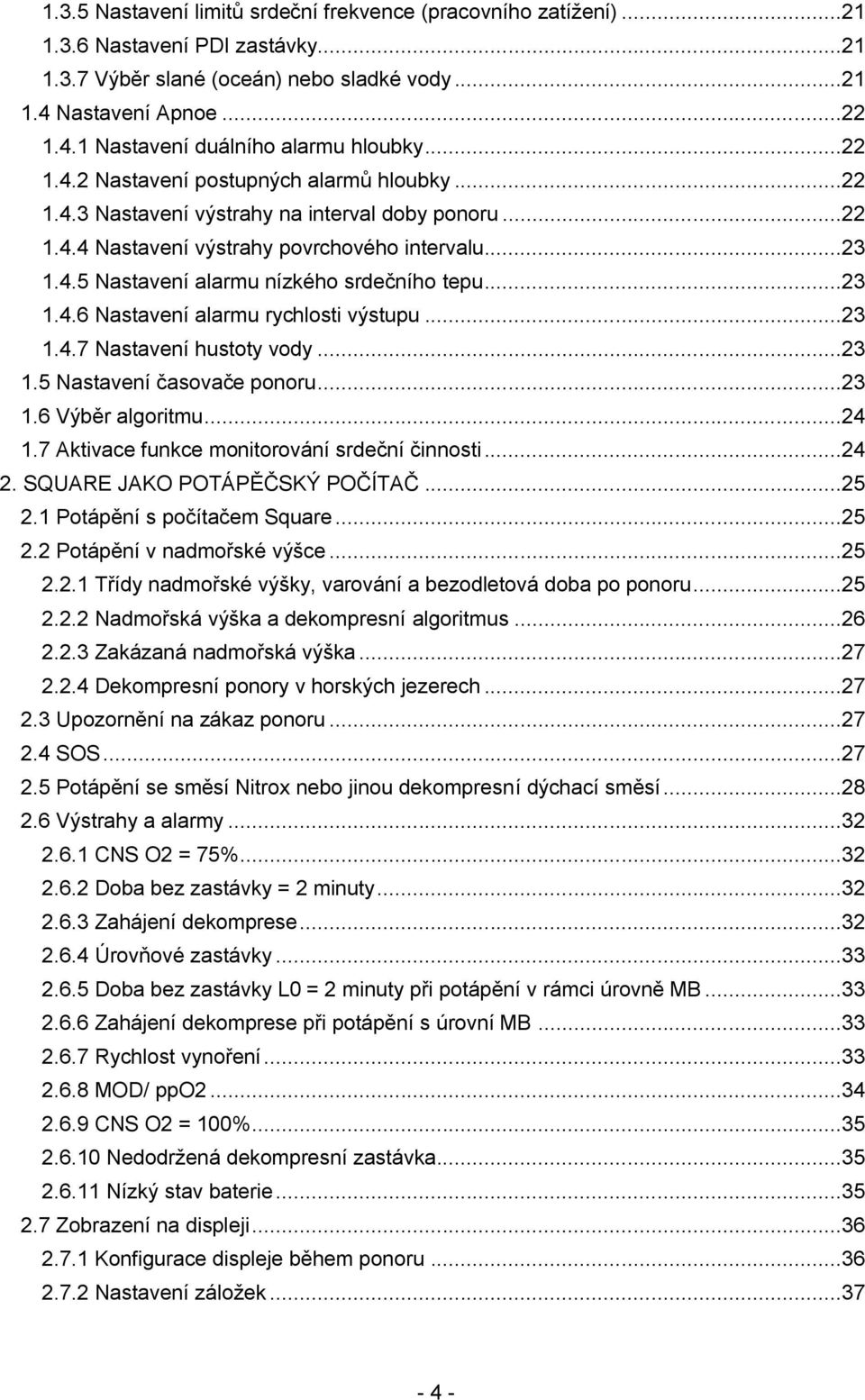 ..23 1.4.6 Nastavení alarmu rychlosti výstupu...23 1.4.7 Nastavení hustoty vody...23 1.5 Nastavení časovače ponoru...23 1.6 Výběr algoritmu...24 1.7 Aktivace funkce monitorování srdeční činnosti...24 2.