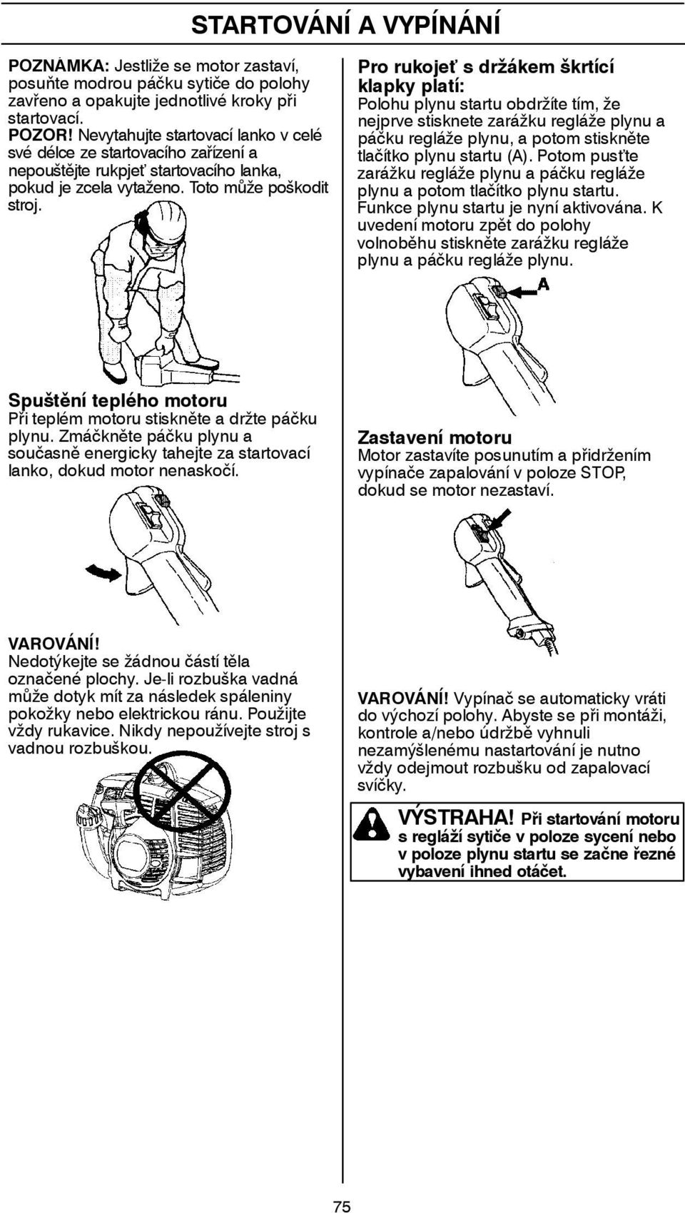 Pro rukojeť s držákem škrtící klapky platí: Polohuplynustartuobdržítetím,že nejprve stisknete zarážku regláže plynu a páčku regláže plynu, a potom stiskněte tlačítkoplynustartu(a).