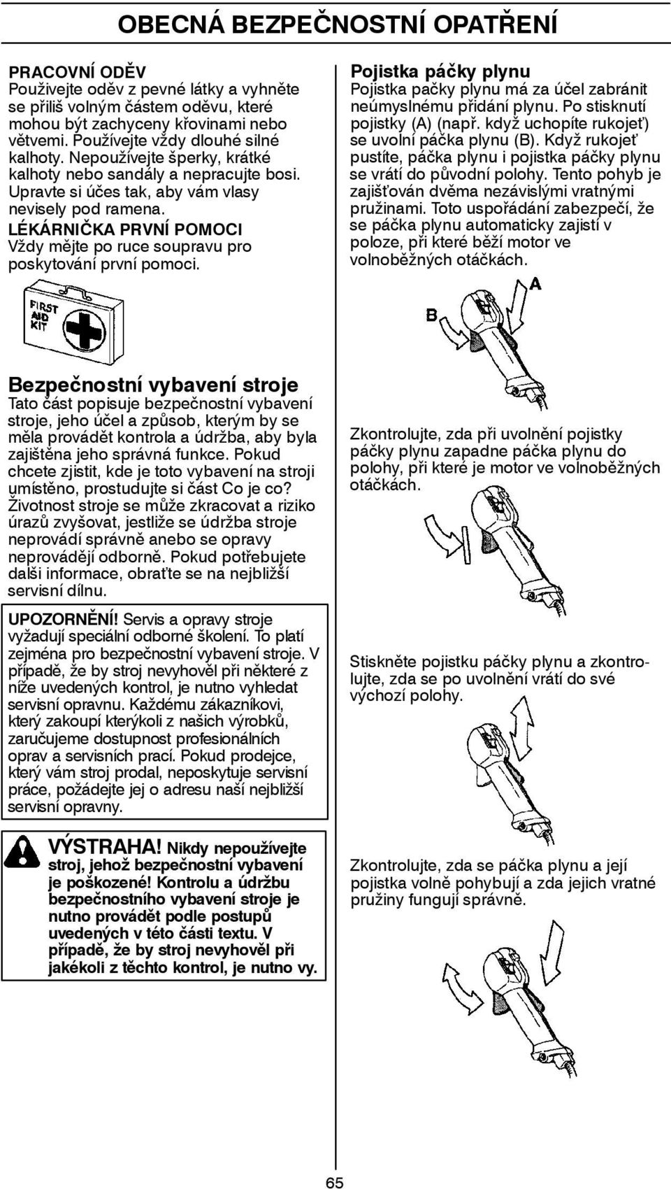 LÉKÁRNIČKA PRVNÍ POMOCI Vždy mějte po ruce soupravu pro poskytování první pomoci. Pojistka páčky plynu Pojistka pačky plynu má za účel zabránit neúmyslnému přidání plynu.