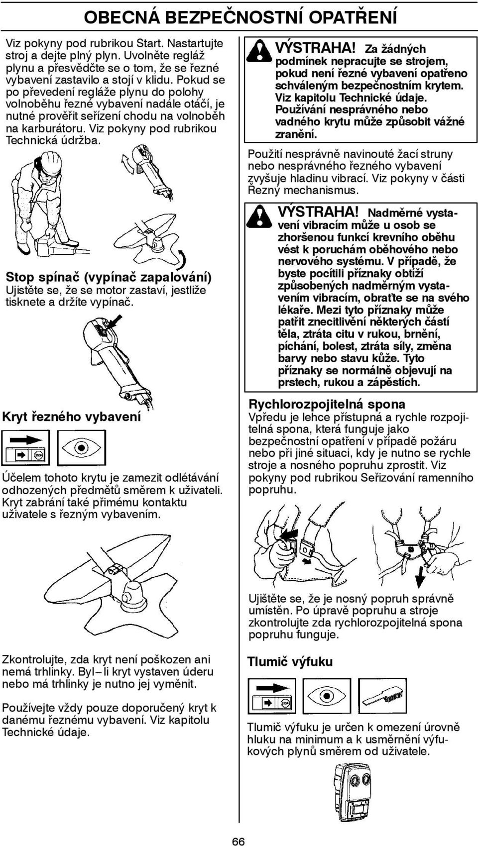 Stop spínač (vypínač zapalování) Ujistětese,žesemotorzastaví,jestliže tisknete a držíte vypínač. Kryt řezného vybavení Účelem tohoto krytu je zamezit odlétávání odhozených předmětů směrem k uživateli.