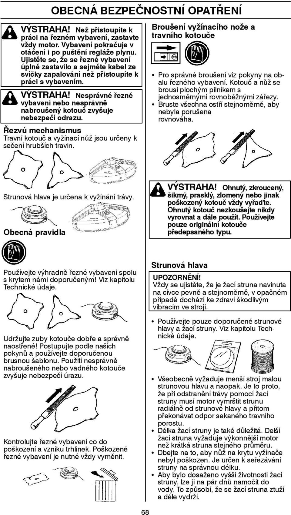 Nesprávné řezné vybavení nebo nesprávně nabroušený kotouč zvyšuje nebezpečí odrazu. Řezvú mechanismus Travní kotouč avyžínacínůž jsouurčeny k sečení hrubších travin.
