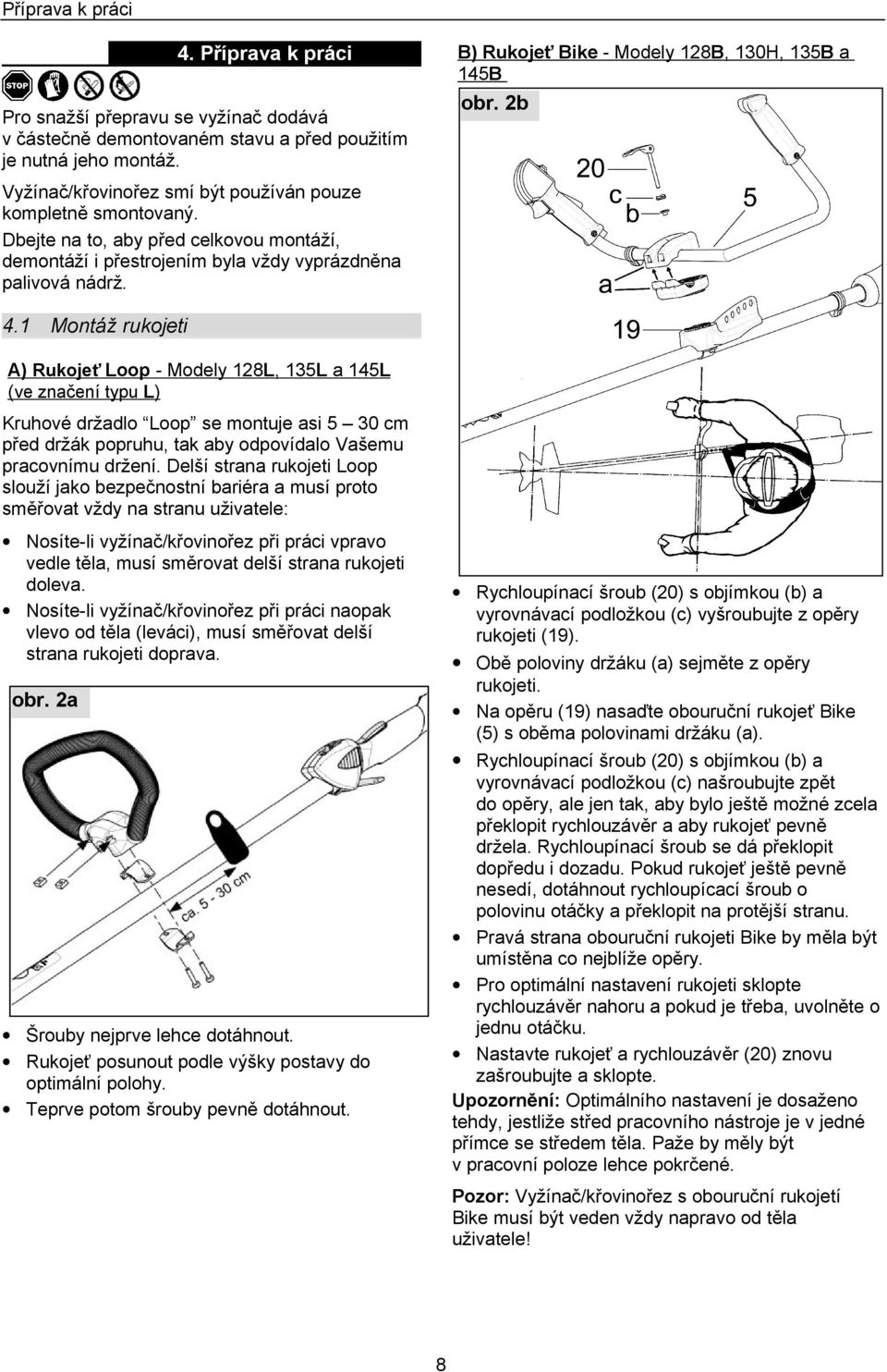 1 Montáž rukojeti A) Rukojeť Loop - Modely 128L, 135L a 145L (ve značení typu L) Kruhové držadlo Loop se montuje asi 5 30 cm před držák popruhu, tak aby odpovídalo Vašemu pracovnímu držení.