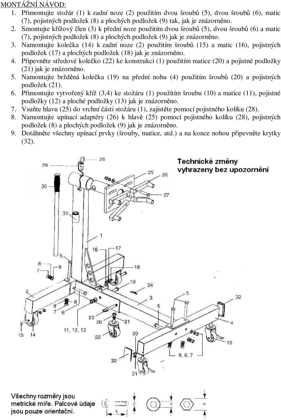 Namontujte koleka (14) k zadní noze (2) použitím šroub (15) a matic (16), pojistných podložek (17) a plochých podložek (18) jak je znázorn no. 4.