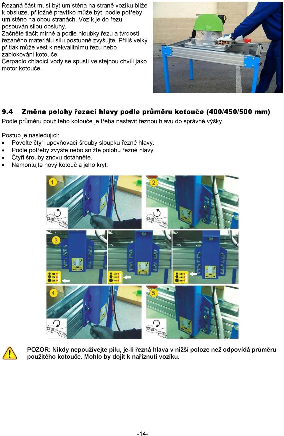 Čerpadlo chladicí vody se spustí ve stejnou chvíli jako motor kotouče. 9.