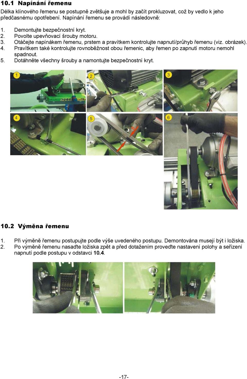 Pravítkem také kontrolujte rovnoběžnost obou řemenic, aby řemen po zapnutí motoru nemohl spadnout. 5. Dotáhněte všechny šrouby a namontujte bezpečnostní kryt. 10.2 Výměna řemenu 1.