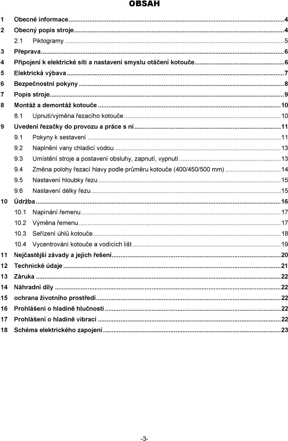 1 Pokyny k sestavení...11 9.2 Naplnění vany chladicí vodou...13 9.3 Umístění stroje a postavení obsluhy, zapnutí, vypnutí...13 9.4 Změna polohy řezací hlavy podle průměru kotouče (400/450/500 mm).