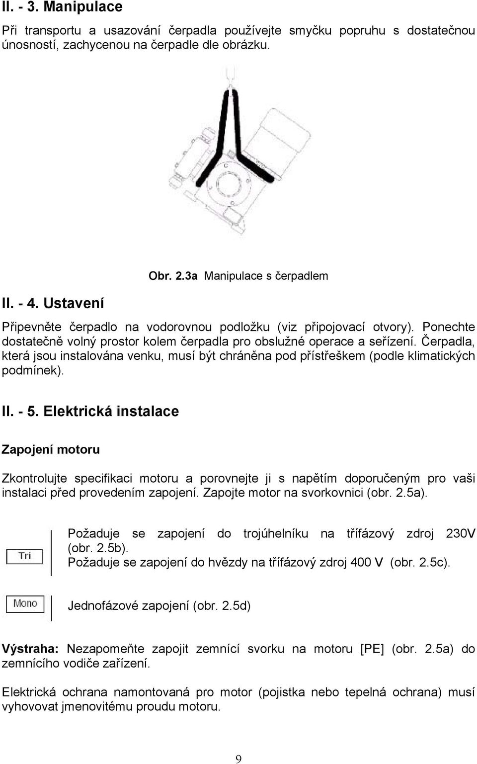 Čerpadla, která jsou instalována venku, musí být chráněna pod přístřeškem (podle klimatických podmínek). II. - 5.