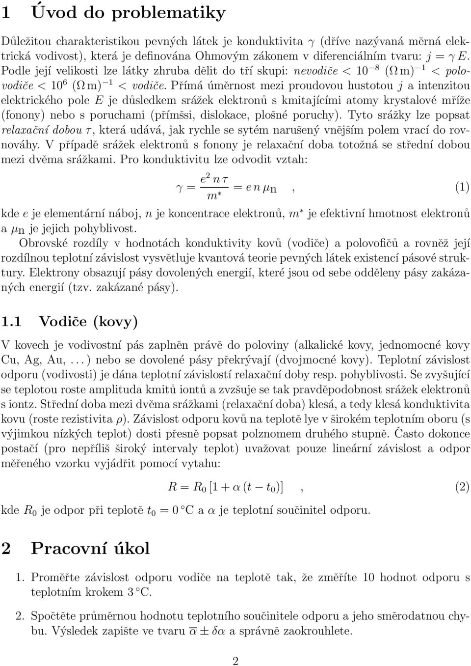 Přímá úměrnost mezi proudovou hustotou j a intenzitou elektrického pole E je důsledkem srážek elektronů s kmitajícími atomy krystalové mříže (fonony) nebo s poruchami (přímšsi, dislokace, plošné