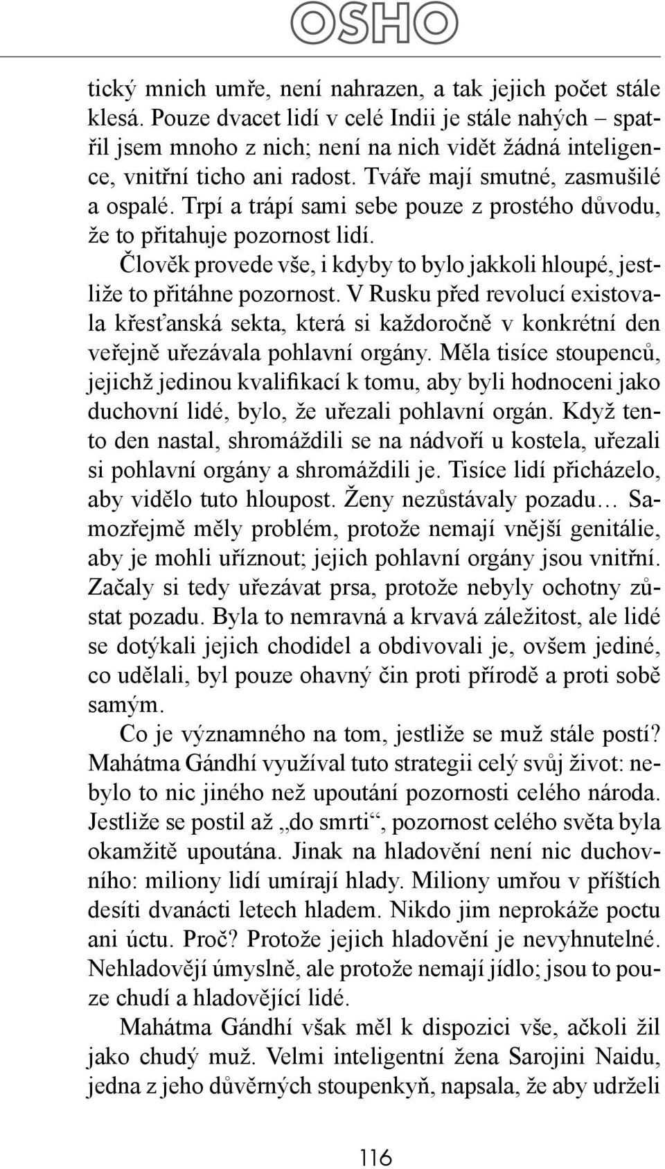 Trpí a trápí sami sebe pouze z prostého důvodu, že to přitahuje pozornost lidí. Člověk provede vše, i kdyby to bylo jakkoli hloupé, jestliže to přitáhne pozornost.