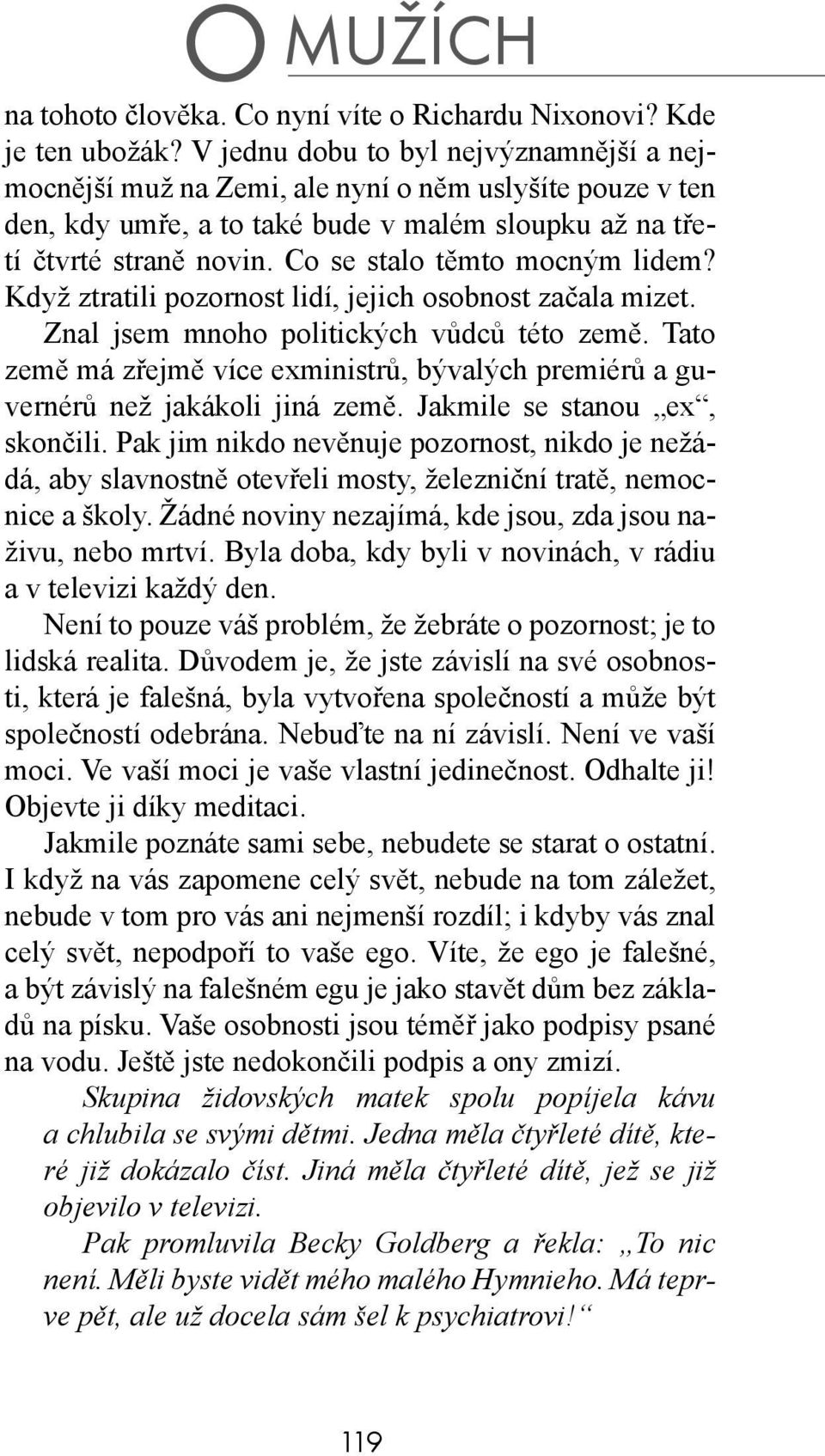 Co se stalo těmto mocným lidem? Když ztratili pozornost lidí, jejich osobnost začala mizet. Znal jsem mnoho politických vůdců této země.