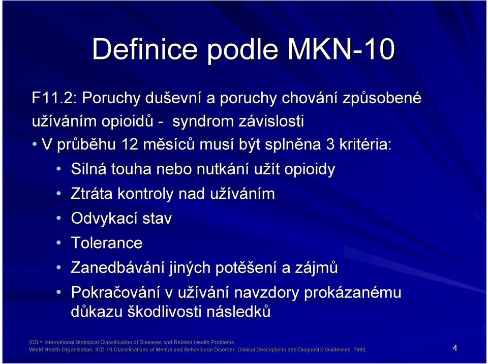 touha nebo nutkání užít opioidy Ztráta ta kontroly nad užívánímu Odvykací stav Tolerance Zanedbávání jiných potěšen ení a zájmz jmů Pokračov ování v užíváníu