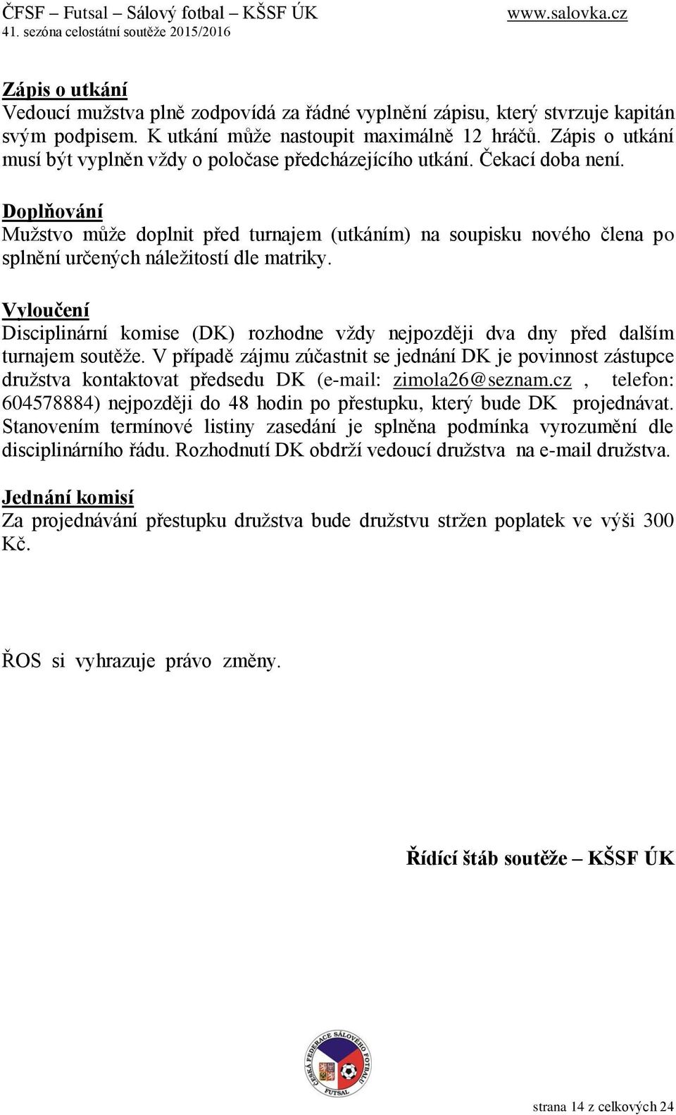 Doplňování Mužstvo může doplnit před turnajem (utkáním) na soupisku nového člena po splnění určených náležitostí dle matriky.