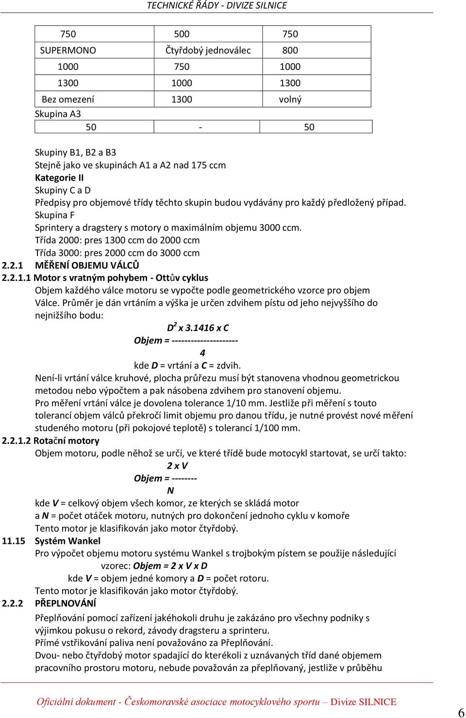 Třída 2000: pres 1300 ccm do 2000 ccm Třída 3000: pres 2000 ccm do 3000 ccm 2.2.1 MĚŘENÍ OBJEMU VÁLCŮ 2.2.1.1 Motor s vratným pohybem - Ottův cyklus Objem každého válce motoru se vypočte podle geometrického vzorce pro objem Válce.