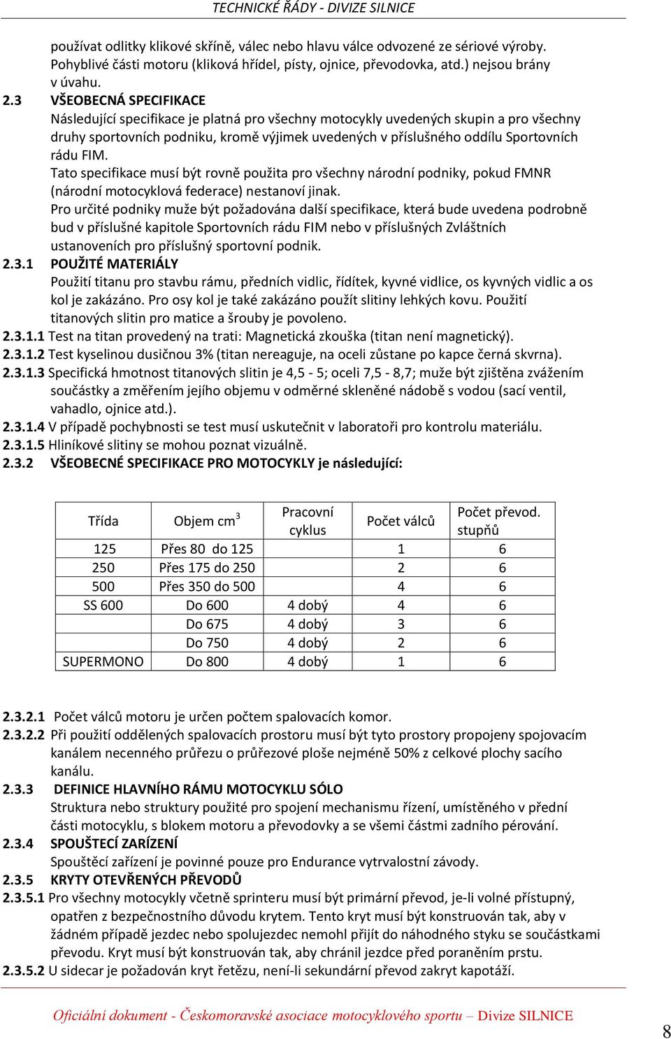 FIM. Tato specifikace musí být rovně použita pro všechny národní podniky, pokud FMNR (národní motocyklová federace) nestanoví jinak.