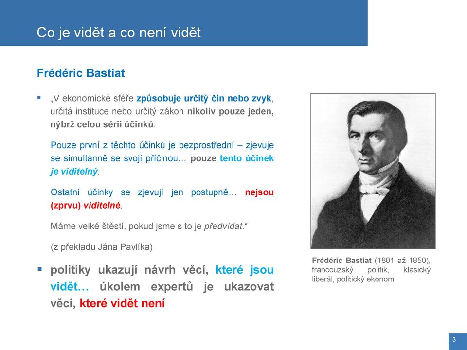 Ostatní účinky se zjevují jen postupně nejsou (zprvu) viditelné. Máme velké štěstí, pokud jsme s to je předvídat.