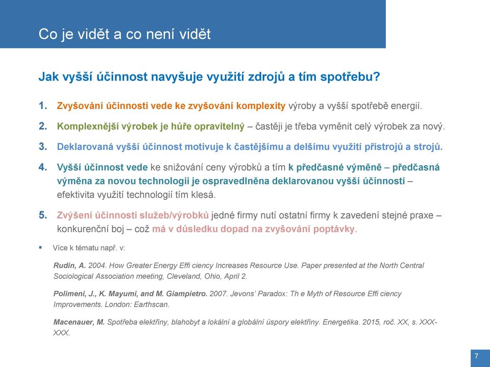 Vyšší účinnost vede ke snižování ceny výrobků a tím k předčasné výměně předčasná výměna za novou technologii je ospravedlněna deklarovanou vyšší účinností efektivita využití technologií tím klesá. 5.