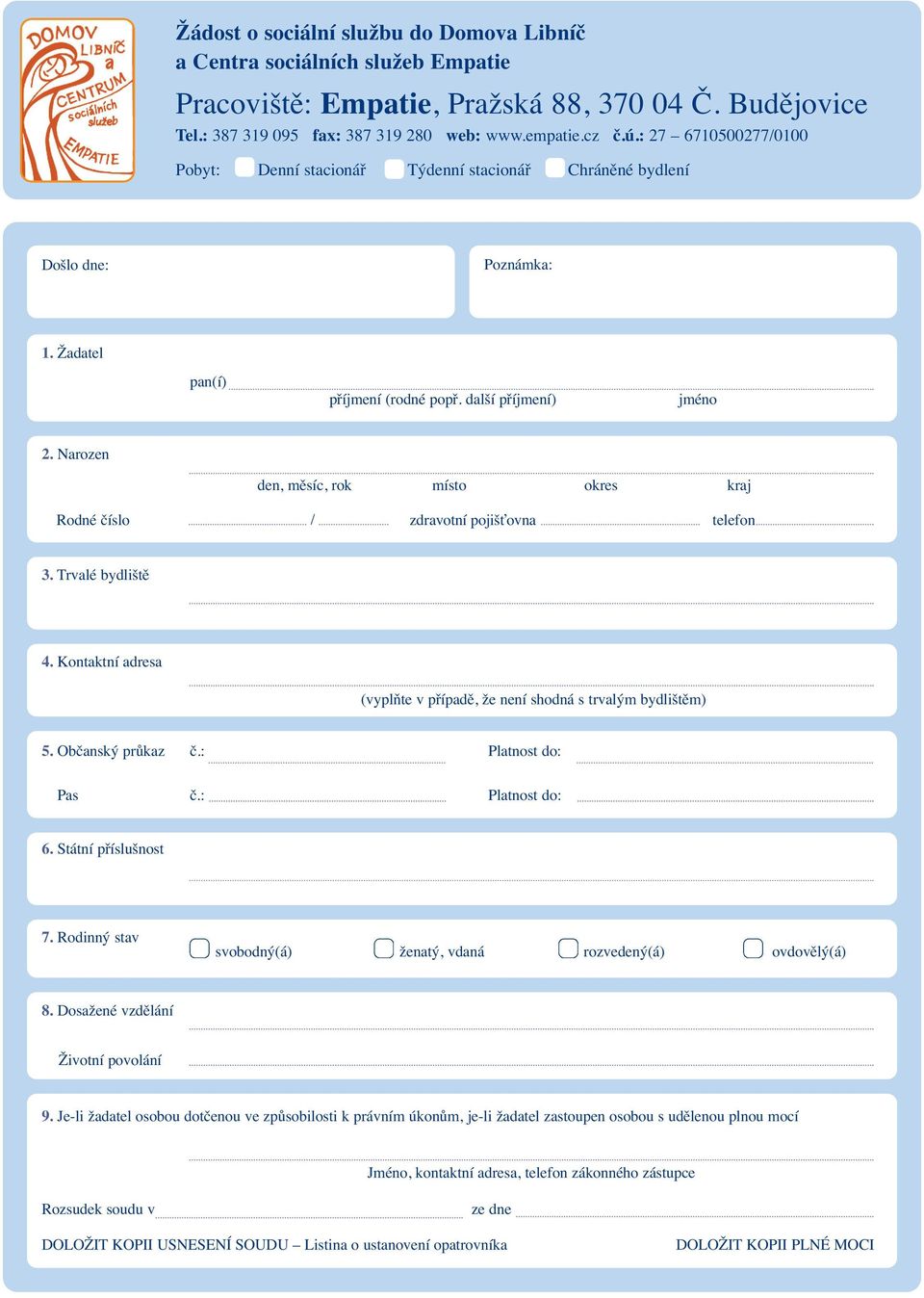 Narozen den, měsíc, rok místo okres kraj Rodné číslo / zdravotní pojišťovna telefon 3. Trvalé bydliště 4. Kontaktní adresa (vyplňte v případě, že není shodná s trvalým bydlištěm) 5. Občanský průkaz č.