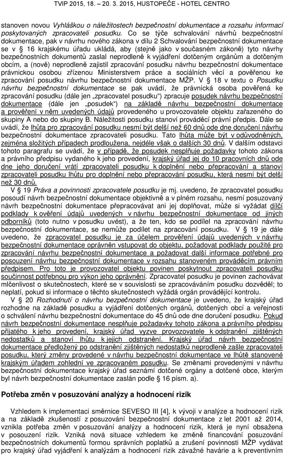 tyto návrhy bezpečnostních dokumentů zaslal neprodleně k vyjádření dotčeným orgánům a dotčeným obcím, a (nově) neprodleně zajistil zpracování posudku návrhu bezpečnostní dokumentace právnickou osobou