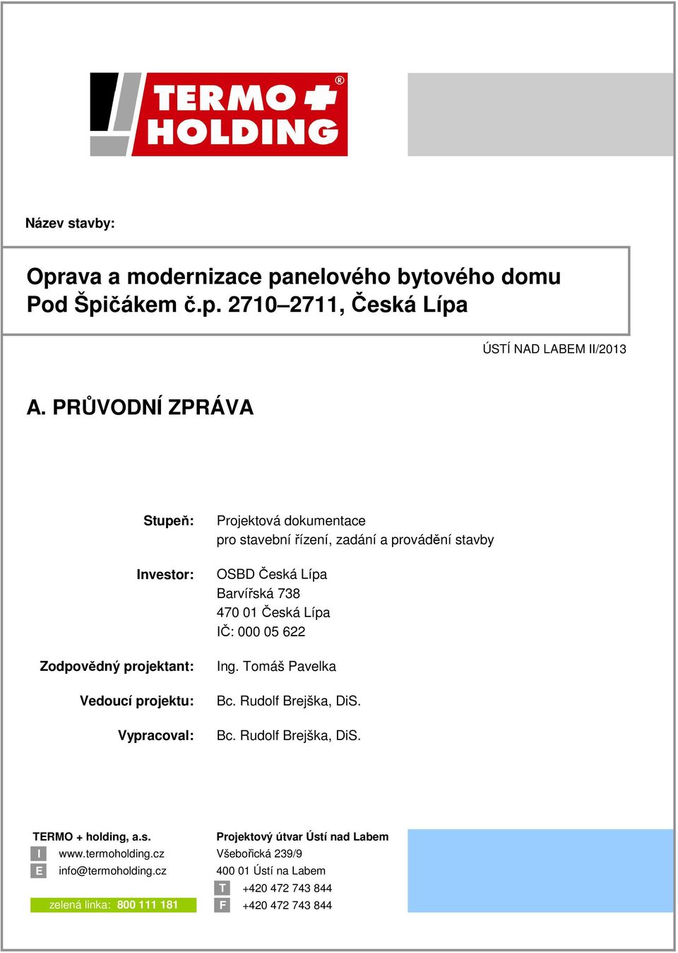 provádění stavby OSBD Česká Lípa Barvířská 738 470 01 Česká Lípa IČ: 000 05 622 Ing. Tomáš Pavelka TERMO + holding, a.s. Projektový útvar Ústí nad Labem I www.