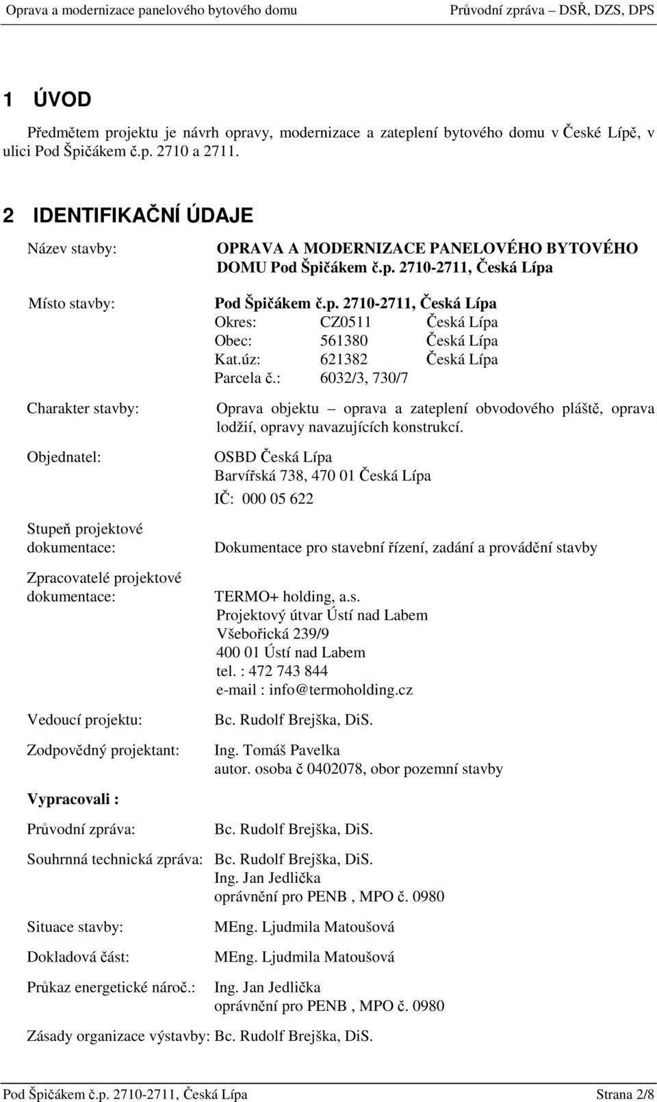 MODERNIZACE PANELOVÉHO BYTOVÉHO DOMU Pod Špičákem č.p. 2710-2711, Česká Lípa Pod Špičákem č.p. 2710-2711, Česká Lípa Okres: CZ0511 Česká Lípa Obec: 561380 Česká Lípa Kat.