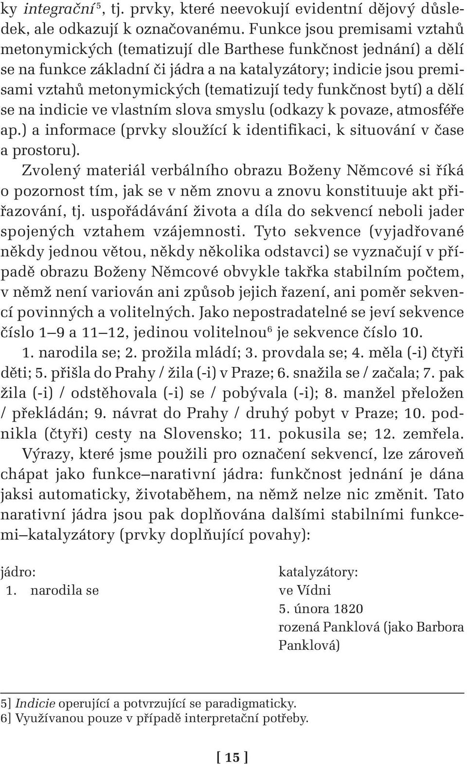 tedy funkčnost bytí) a dělí se na indicie ve vlastním slova smyslu (odkazy k povaze, atmosféře ap.) a informace (prvky sloužící k identifikaci, k situování v čase a prostoru).