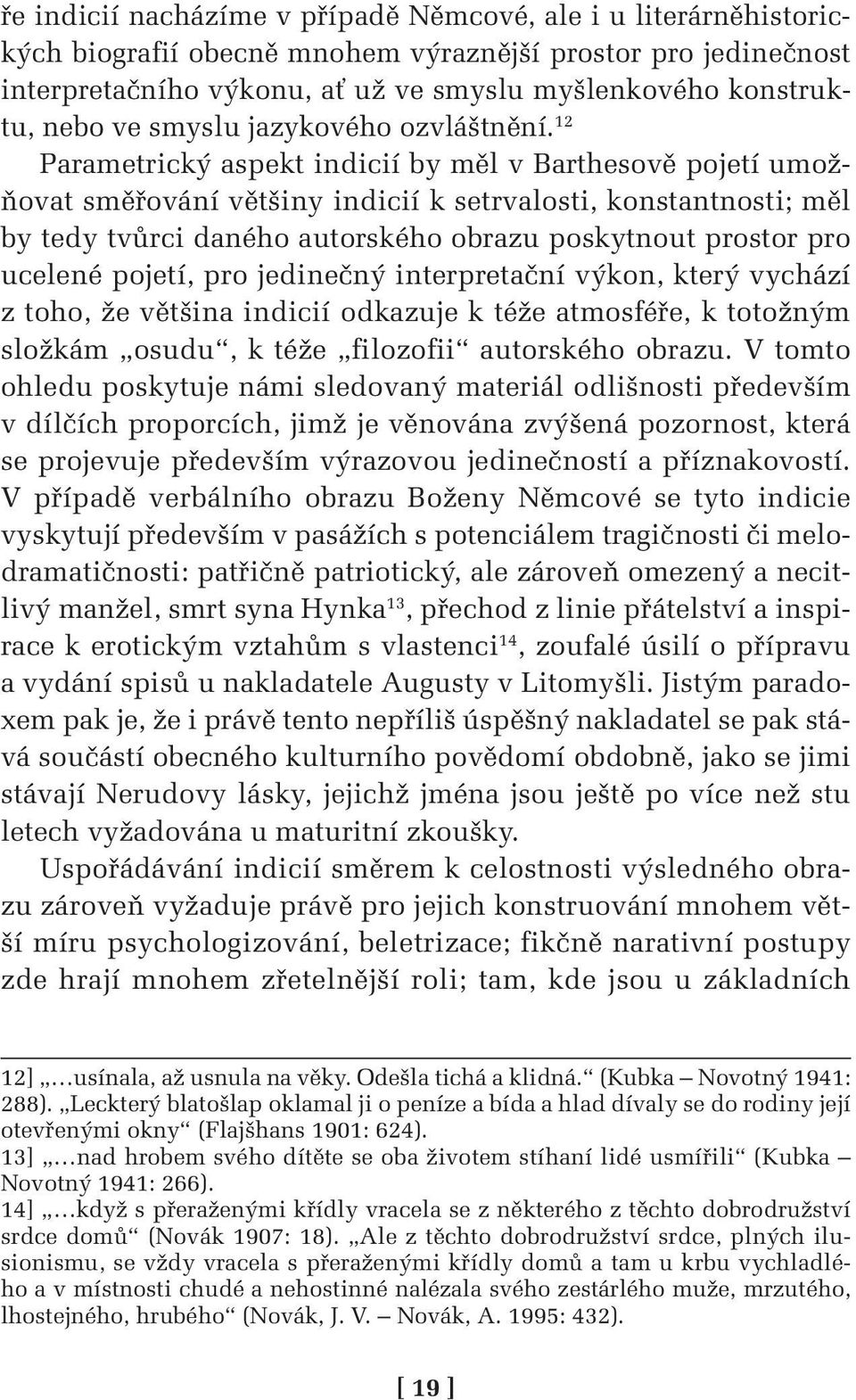 12 Parametrický aspekt indicií by měl v Barthesově pojetí umožňovat směřování většiny indicií k setrvalosti, konstantnosti; měl by tedy tvůrci daného autorského obrazu poskytnout prostor pro ucelené