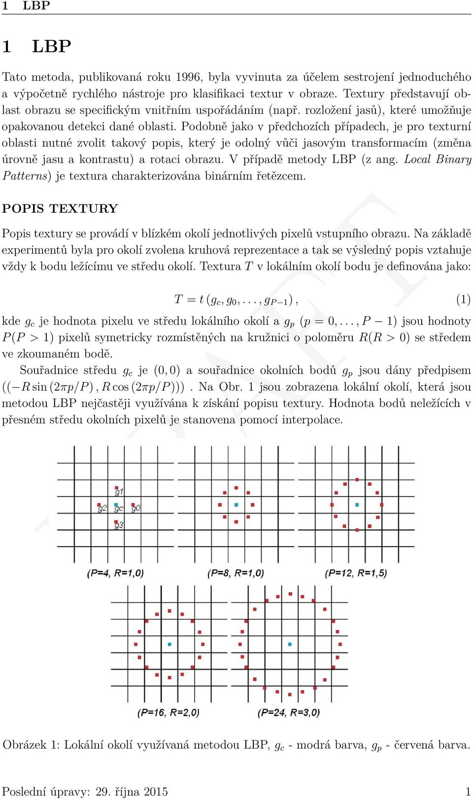 Podobně jako v předchozích případech, je pro texturní oblasti nutné zvolit takový popis, který je odolný vůči jasovým transformacím (změna úrovně jasu a kontrastu) a rotaci obrazu.